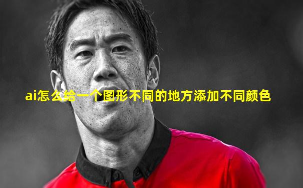 ai怎么给一个图形不同的地方添加不同颜色