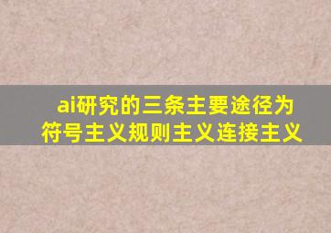 ai研究的三条主要途径为符号主义规则主义连接主义