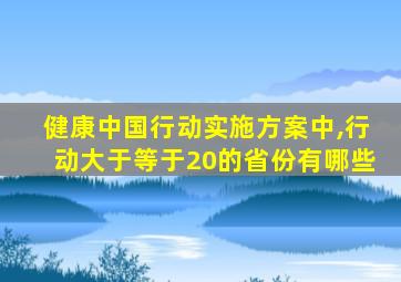 健康中国行动实施方案中,行动大于等于20的省份有哪些