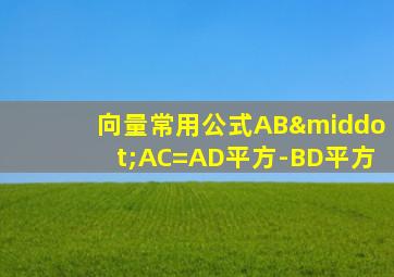 向量常用公式AB·AC=AD平方-BD平方