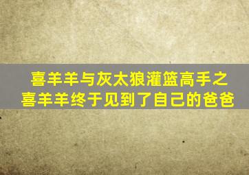喜羊羊与灰太狼灌篮高手之喜羊羊终于见到了自己的爸爸
