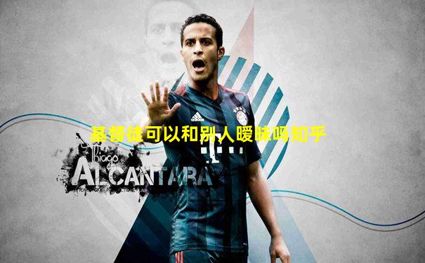 基督徒可以和别人暧昧吗知乎
