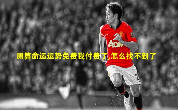 测算命运运势免费我付费了,怎么找不到了