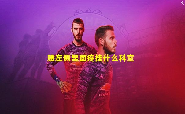 腰左侧里面疼挂什么科室