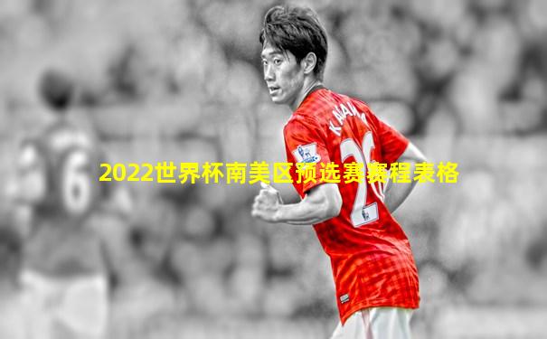 2022世界杯南美区预选赛赛程表格