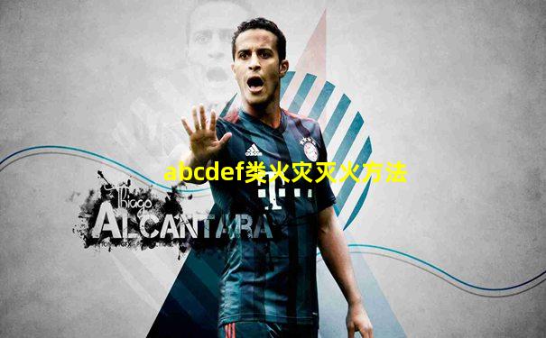 abcdef类火灾灭火方法