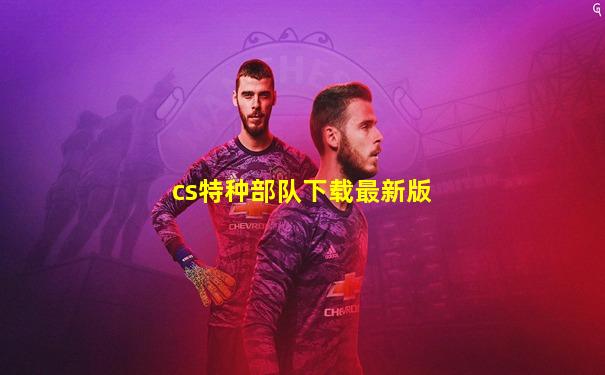 cs特种部队下载最新版