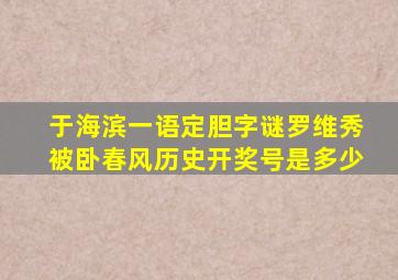 于海滨一语定胆字谜罗维秀被卧春风历史开奖号是多少