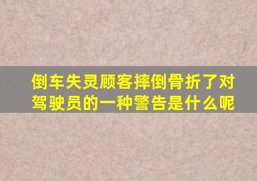 倒车失灵顾客摔倒骨折了对驾驶员的一种警告是什么呢