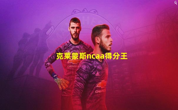克莱蒙斯ncaa得分王