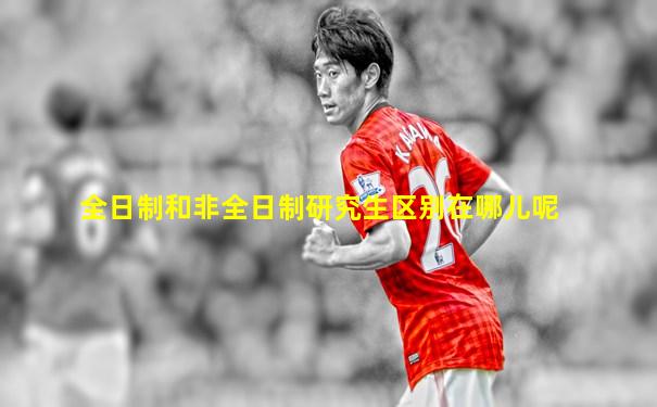 全日制和非全日制研究生区别在哪儿呢