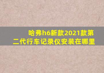 哈弗h6新款2021款第二代行车记录仪安装在哪里