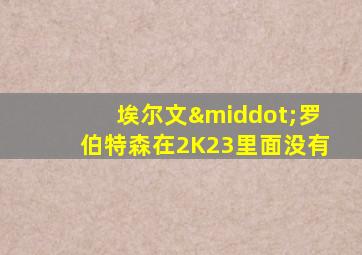 埃尔文·罗伯特森在2K23里面没有