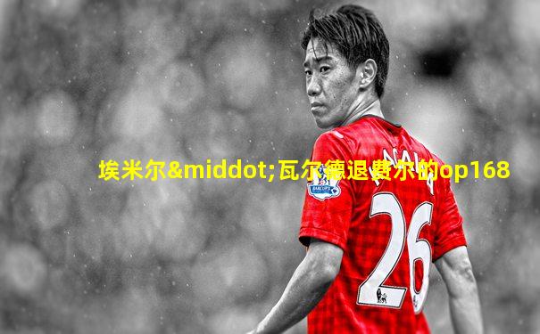 埃米尔·瓦尔德退费尔的op168