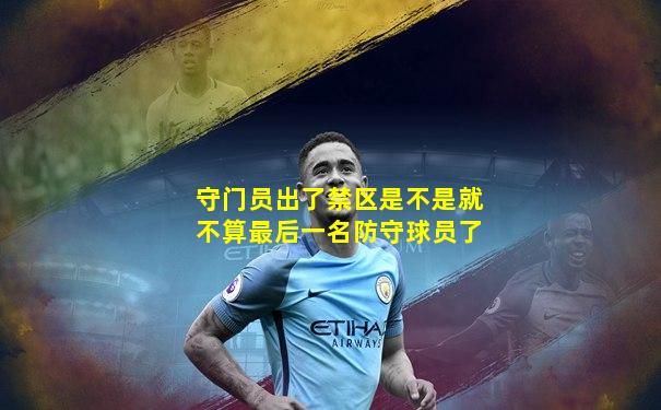 守门员出了禁区是不是就不算最后一名防守球员了