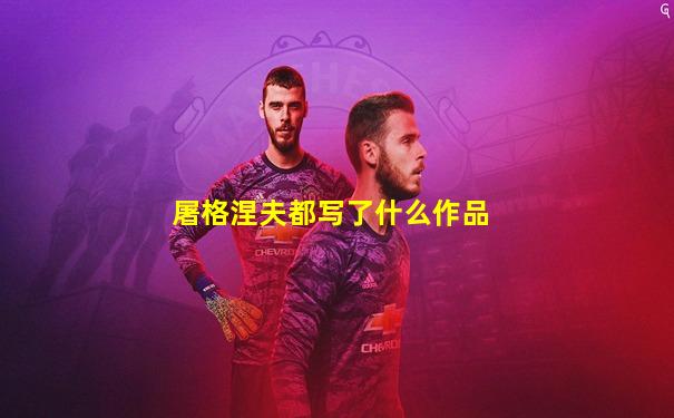 屠格涅夫都写了什么作品