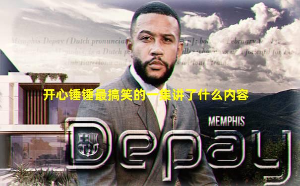 开心锤锤最搞笑的一集讲了什么内容