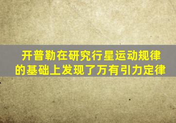 开普勒在研究行星运动规律的基础上发现了万有引力定律