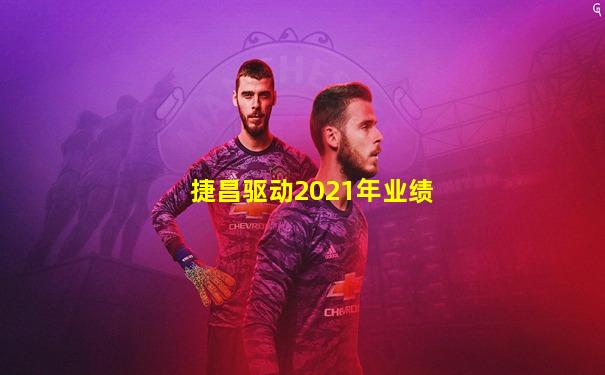 捷昌驱动2021年业绩