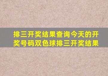 排三开奖结果查询今天的开奖号码双色球排三开奖结果