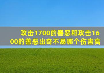 攻击1700的善恶和攻击1600的善恶出奇不易哪个伤害高