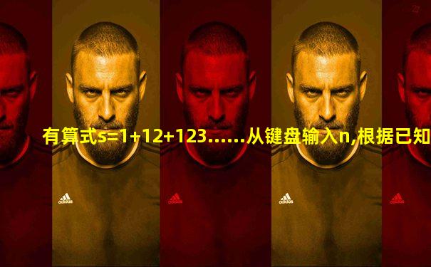 有算式s=1+12+123......从键盘输入n,根据已知