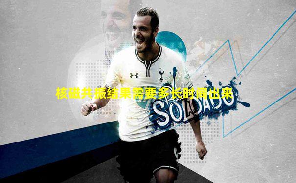 核磁共振结果需要多长时间出来