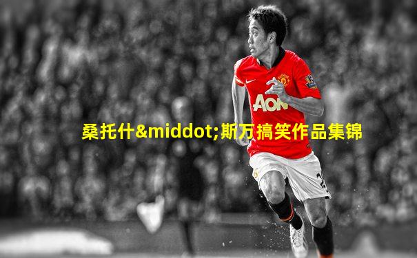 桑托什·斯万搞笑作品集锦