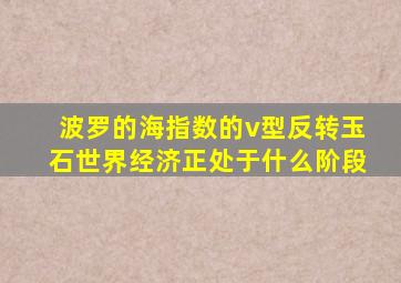 波罗的海指数的v型反转玉石世界经济正处于什么阶段