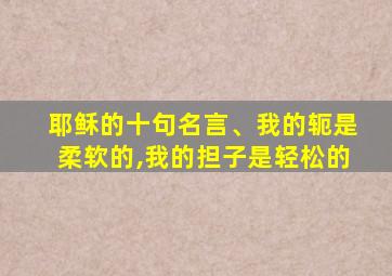 耶稣的十句名言、我的轭是柔软的,我的担子是轻松的