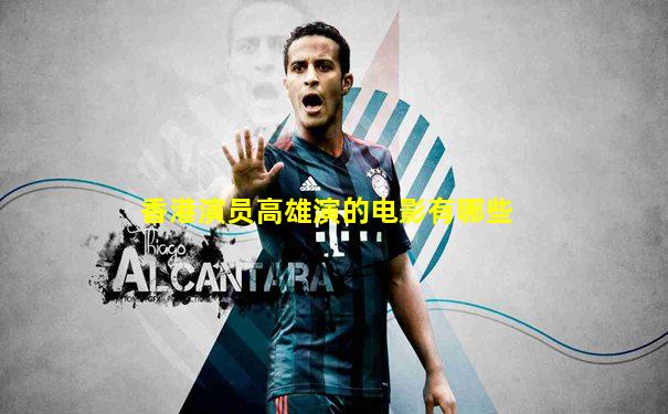香港演员高雄演的电影有哪些